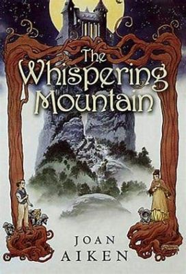  The Whispering Mountains - A Tale Woven from Legend and Courage