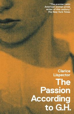 The Passion According to G.H. - A Story about Love, Betrayal and the Fragility of Memory