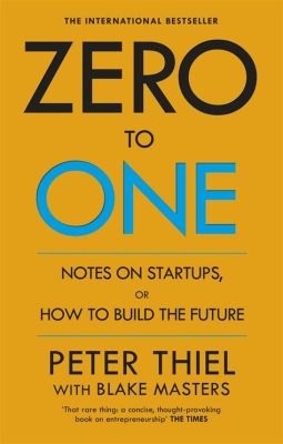 Zero to One: Notes on Startups, or How to Build the Future -  A Tapestry Woven with Entrepreneurial Wisdom and Futurist Visions! 